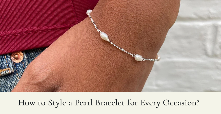 How to Style a Pearl Bracelet for Every Occasion?