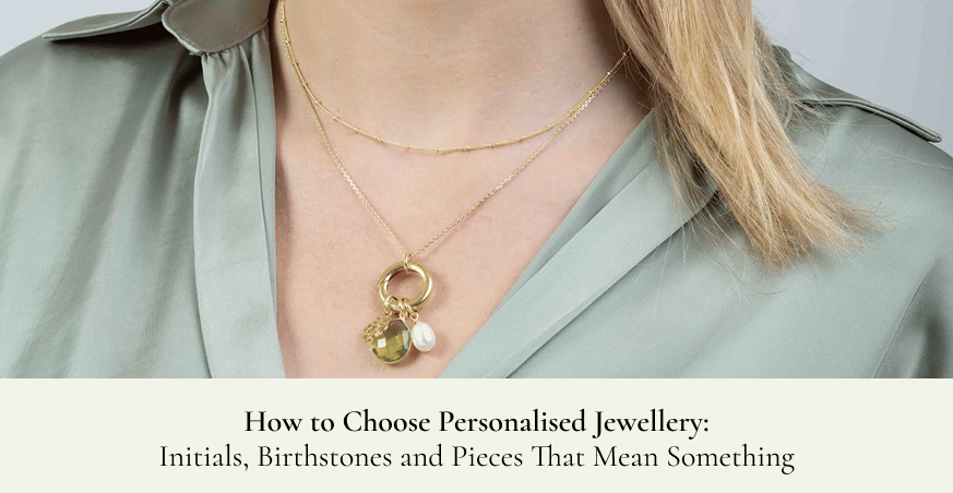 How to Choose Personalised Jewellery: Initials, Birthstones and Pieces That Mean Something
