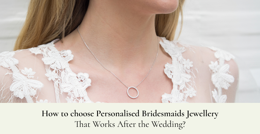 How to choose personalised bridesmaids jewellery that works after the wedding?