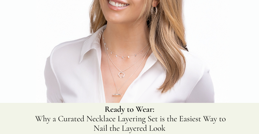 Ready to Wear: Why a Curated Necklace Layering Set is the Easiest Way to Nail the Layered Look