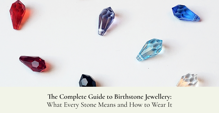 The Complete Guide to Birthstone Jewellery: What Every Stone Means and How to Wear It