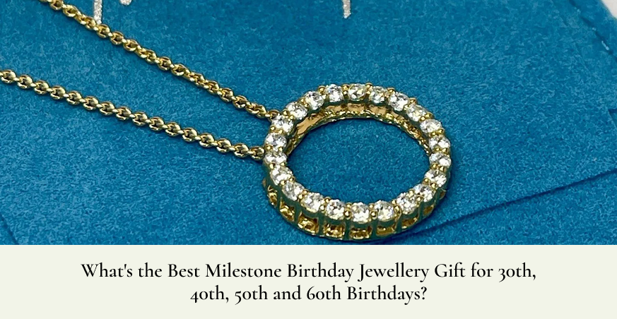 What's the Best Milestone Birthday Jewellery Gift for 30th, 40th, 50th and 60th Birthdays?