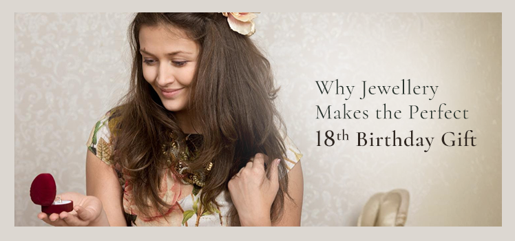 Why Jewellery Makes the Perfect 18th Birthday Gift