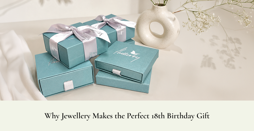 Why Jewellery Makes the Perfect 18th Birthday Gift